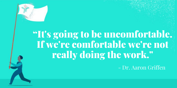 “Its going to be uncomfortable. If were comfortable were not really doing the work.